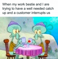 2406 When my work bestie and I are trying to have a well needed catch up